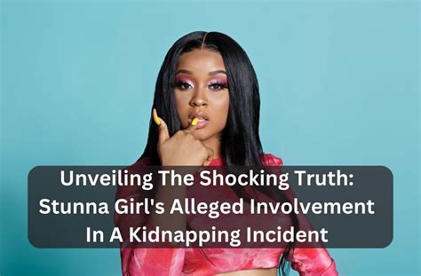 Stunna Girl Kidnapping Story: The Shocking Truth Behind the。